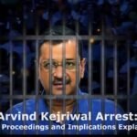 Arvind Kejriwal Arrest: Legal Proceedings and Implications Explained