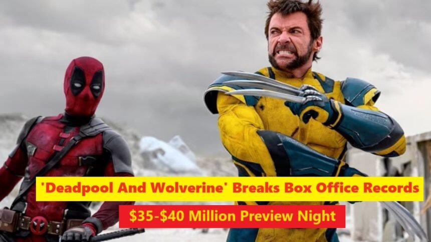 'Deadpool And Wolverine' Breaks Box Office Records with Stunning $35-$40 Million Preview Night