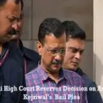 Delhi High Court Reserves Decision on Arvind Kejriwal's Bail Plea