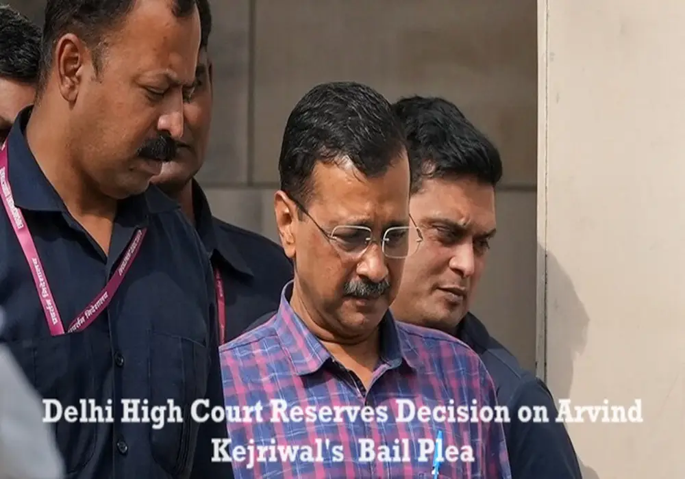 Delhi High Court Reserves Decision on Arvind Kejriwal's Bail Plea